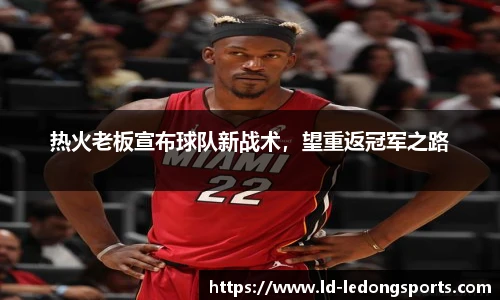 热火老板宣布球队新战术，望重返冠军之路