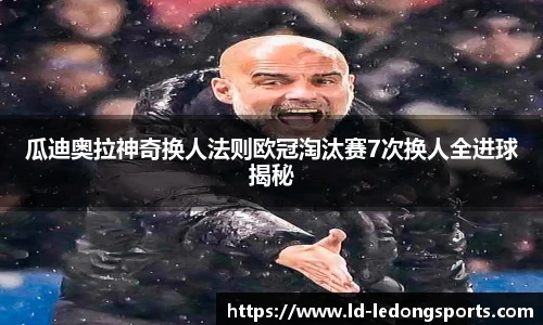 瓜迪奥拉神奇换人法则欧冠淘汰赛7次换人全进球揭秘