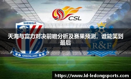 天海与富力对决前瞻分析及赛果预测，谁能笑到最后