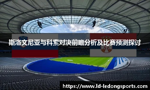 斯洛文尼亚与科索对决前瞻分析及比赛预测探讨