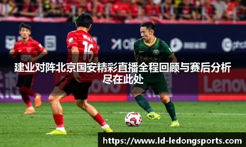 建业对阵北京国安精彩直播全程回顾与赛后分析尽在此处